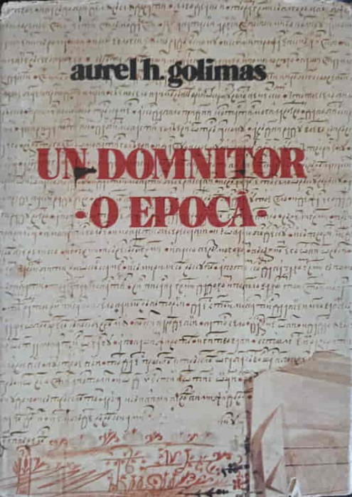 UN DOMNITOR, O EPOCA. VREMEA LUI MIRON BARNOVSCHI MOGHILA, VOIEVOD AL MOLDOVEI-AUREL H. GOLIMAS-264652