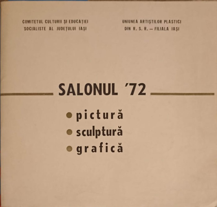SALONUL &#039;72 PICTURA, SCULPTURA, GRAFICA - DECEMBRIE 1972 - IASI - VICTORIA-UNIUNEA ARTISTILOR PLASTICI IASI-253172