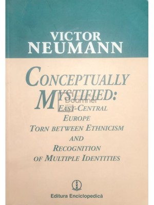Victor Neumann - Conceptually mystified: East-Central Europe torn between ethnicism and recognition of multiple identities (Editia: 2004) foto