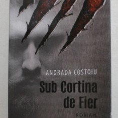 SUB CORTINA DE FIER , roman de ANDRADA COSTOIU , 2021
