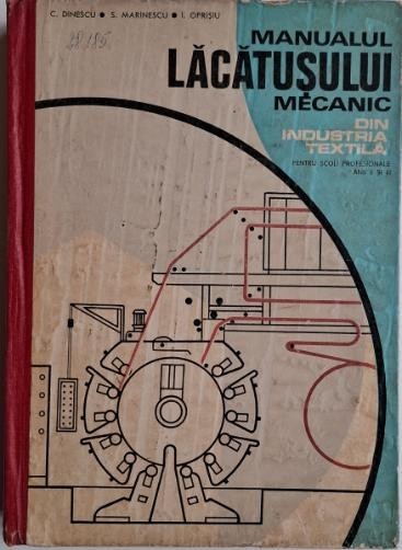 Manualul lacatusului mecanic din industria textila. Pentru scoli profesionale (Anii II si III) &ndash; C. Dinescu