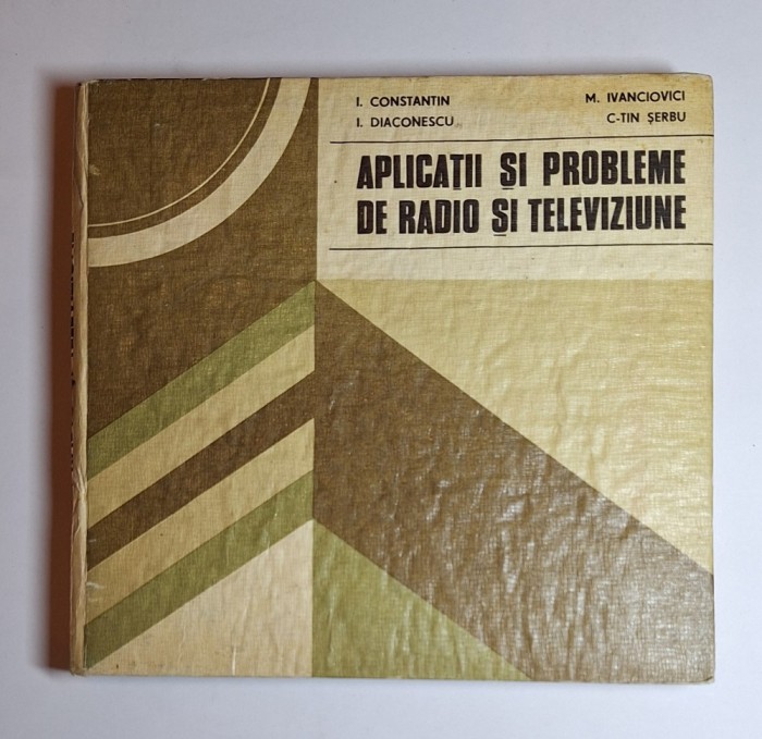 Aplicatii si probleme de radio si televiziune &ndash; Aut. I. Constantin, I. Diaconescu, M. Ivanciovici, C. Serbu, Ed. Didactica si Pedagogica, 1982