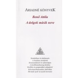 A dolgok m&aacute;sik neve - Benő Attila
