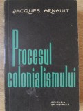 Procesul Colonialismului - Jacques Arnault, Editura Stiintifica 1960, Carte Istorie Romana, 266 pagini