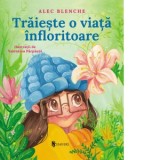 Traieste o viata infloritoare - Alec Blenche
