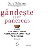 Gandeste ca un pancreas. Ghid practic pentru gestionarea diabetului cu insulina - Gary Scheiner, Adriana Ionescu