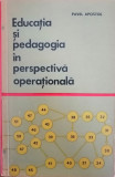 Pavel Apostol - Educatia si pedagogia in perspectiva operationala