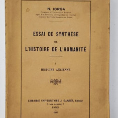 ESSAI DE SYNTHESE DE L 'HISTOIRE DE L 'HUMANITE par N. IORGA , VOLUMUL I - HISTOIRE ANCIENNE , 1926