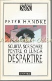 Scurta Scrisoare Pentru O Lunga Despartire - Peter Handke, Roman, Beletristica, Editura Univers, 1998
