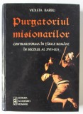 PURGATORIUL MISIONARILOR , CONTRAREFORMA IN TARILE ROMANE IN SECOLUL AL XVII - LEA de VIOLETA BARBU , 2008 * EDITIE CARTONATA