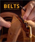 A Guide to Making Leather Belts with 12 Complete Projects: A Guide to Making Leather Belts with 12 Complete Projects