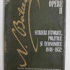 NICOLAE BALCESCU , OPERE , VOLUMUL II , SCRIERI ISTORICE , POLITICE SI ECONOMICE 1848 - 1852 , editie de G. ZANE si ELENA G. ZANE , 1982
