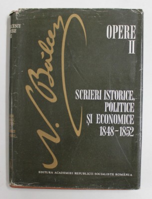 NICOLAE BALCESCU , OPERE , VOLUMUL II , SCRIERI ISTORICE , POLITICE SI ECONOMICE 1848 - 1852 , editie de G. ZANE si ELENA G. ZANE , 1982 foto