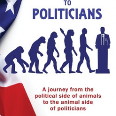 From Primates to Politicians: A journey from the political side of animals to the animal side of politicians