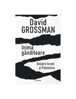 Inima ganditoare. Despre Israel și Palestina - David Grossman foto