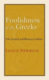 Foolishness to the Greeks: The Gospel and Western Culture