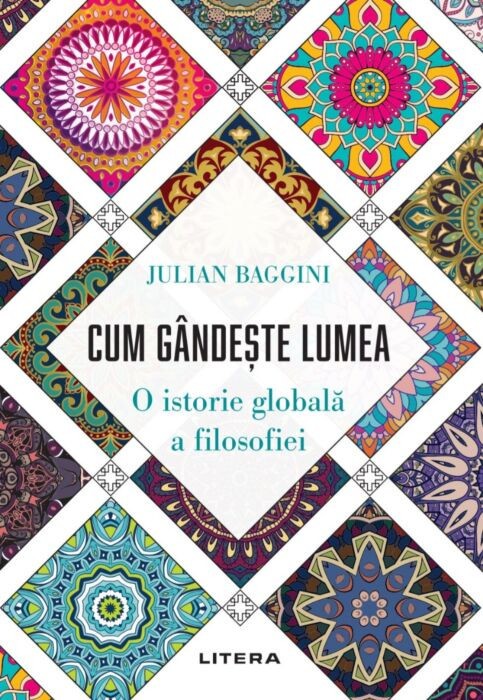 Julian Baggini - Cum g&acirc;ndește lumea. O istorie globală a filosofiei