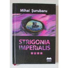STRIGONIA IMPERIALIS de MIHAI SURUBARU , VOLUMUL 4 , APARUTA 2022