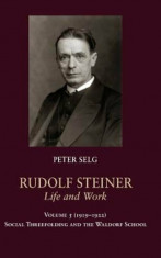 Rudolf Steiner, Life and Work: 1919-1922: Social Threefolding and the Waldorf School, Hardcover/Peter Selg foto