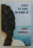 VIATA PE CARE AM VISAT-O de KERRY LONSDALE , 2019