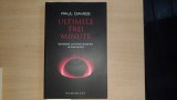 ULTIMELE TREI MINUTE - IPOTEZE PRIVIND SOARTA UNIVERSULUI - PAUL DAVIES, Humanitas