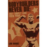 Bodybuilders Never Die They Simply Lose Their Pump