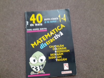 VIOREL GEORGE DUMITRU MATEMATICA DISTRACTIVA 40 DE TESTE 1-4 foto
