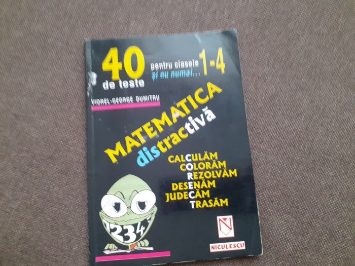 VIOREL GEORGE DUMITRU MATEMATICA DISTRACTIVA 40 DE TESTE 1-4