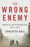 The Wrong Enemy: America in Afghanistan