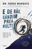 E de rău, g&acirc;ndim prea mult! - Paperback brosat - Serge Marquis - Trei