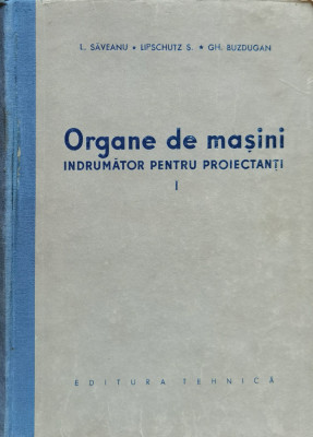 Organe De Masini Indrumator Pentru Proiectanti Vol.1 - L. Saveanu S. Lipschuz Gh. Buzdugan ,560942 foto