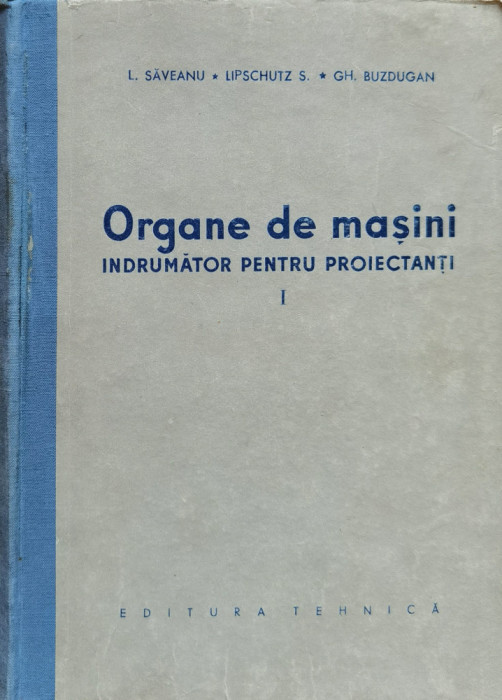 Organe De Masini Indrumator Pentru Proiectanti Vol.1 - L. Saveanu S. Lipschuz Gh. Buzdugan ,560942