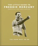 The Little Guide to Freddie Mercury: The Show Must Go on