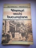 Vremuri vechi bucurestene - Alexandru Predescu, 1990, Bucuresti, Istorie, Fotografii Alb-Negru