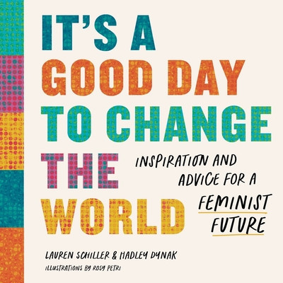 It&amp;#039;s a Good Day to Change the World: Inspiration and Advice for a Feminist Future foto