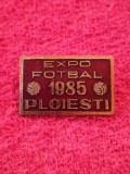 Insigna fotbal - &quot;EXPO FOTBAL&quot; PLOIESTI 1985