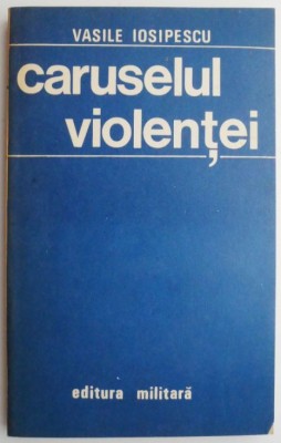 Caruselul violentei &amp;ndash; Vasile Iosipescu foto