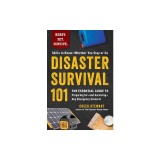 Disaster Survival 101: The Essential Guide to Preparing For--And Surviving--Any Emergency Scenario