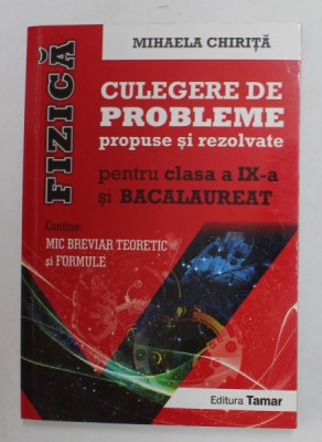 FIZICA - CULEGERE DE PROBLEME PROPUSE SI REZOLVATE PENTRU CLASA A IX -A SI BACALAUREAT de MIHAELA CHIRITA , 2016 foto