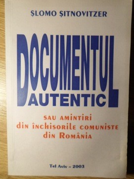 DOCUMENTUL AUTENTIC SAU AMINTIRI DIN INCHISORILE COMUNISTE DIN ROMANIA-SLOMO SITNOVITZER