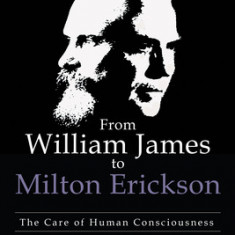 From William James to Milton Erickson The Care of Human Consciousness