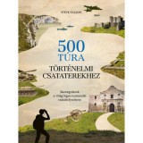 500 t&uacute;ra t&ouml;rt&eacute;nelmi csataterekhez - Barangol&aacute;sok a vil&aacute;g legnevezetesebb csatahelysz&iacute;nein - Steve Fallon
