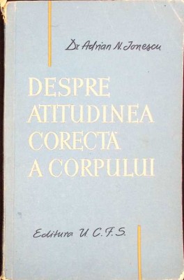 DESPRE ATITUDINEA CORECTA A CORPULUI-ADRIAN N. IONESCU-262836 foto