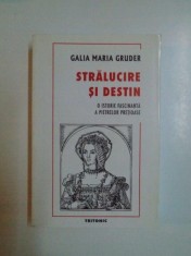 STRALUCIRE SI DESTIN , O ISTORIE FASCINANTA A PIETRELOR PRETIOASE de GALIA MARIA GRUDER 2000