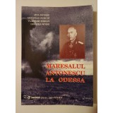 Jipa Rotaru; Octavian Burcin et al. - Mareșalul Antonescu la Odessa