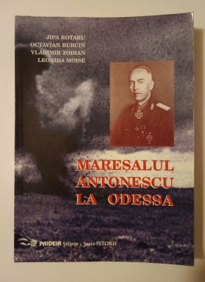 Jipa Rotaru; Octavian Burcin et al. - Mareșalul Antonescu la Odessa foto