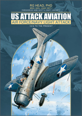 Us Attack Aviation: Air Force and Navy Light Attack, 1916 to the Present