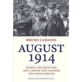 August 1914 : France, the Great War, and a Month That Changed the World Forever