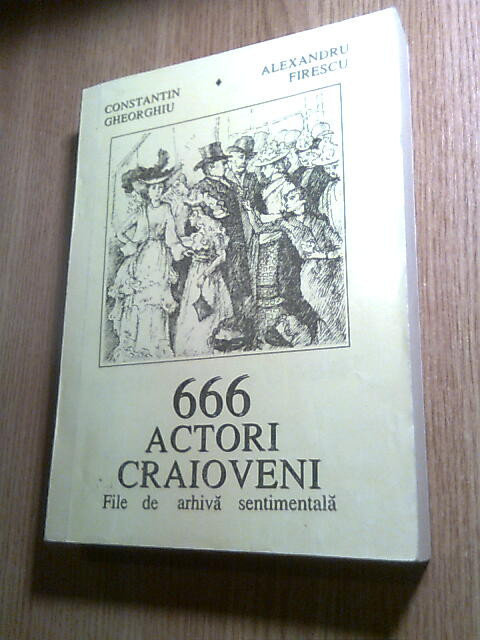 666 actori craioveni - File de arhiva sentimentala - C-tin Gheorghiu; Al Firescu