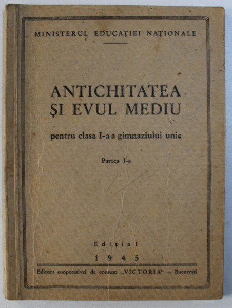 1945 ANTICHITATEA SI EVUL MEDIU - CLASA I , PARTEA I , Ed Cooperativa VICTORIA